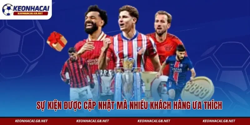 Sự kiện được cập nhật mà nhiều khách hàng ưa thích 